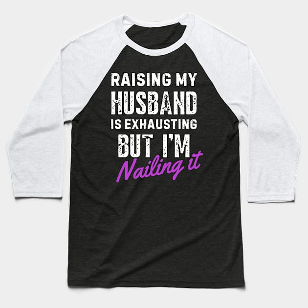 Raising My Husband Is Exhausting Baseball T-Shirt by Inktopolis